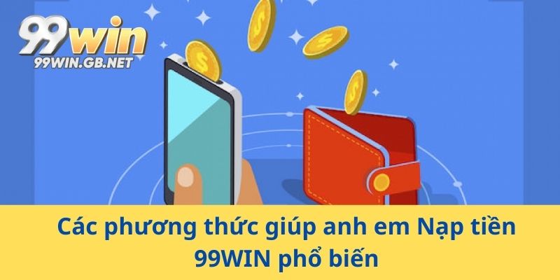 Các phương thức giúp anh em nạp tiền 99WIN phổ biến