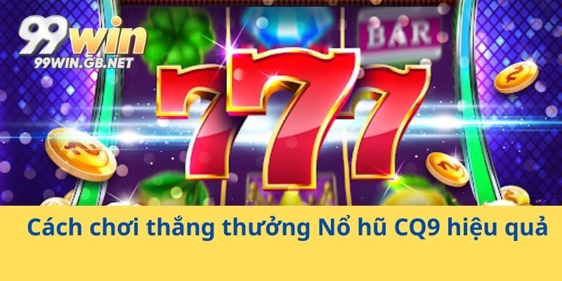 Cách chơi thắng thưởng Nổ hũ CQ9 hiệu quả
