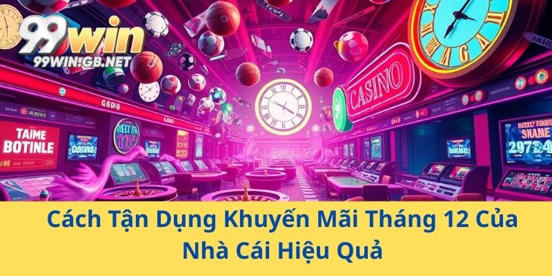 Cách Tận Dụng Khuyến Mãi Tháng 12 Của Nhà Cái Hiệu Quả