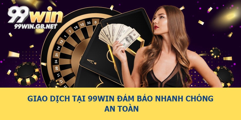 Giao dịch tại 99WIN đảm bảo nhanh chóng, an toàn