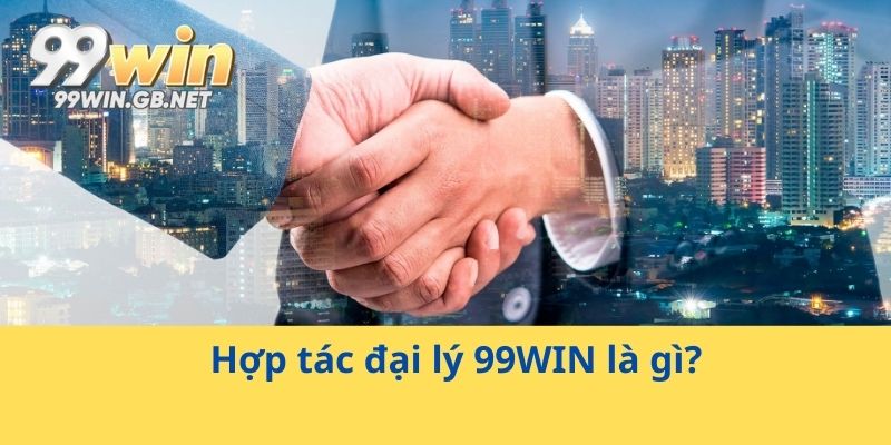 Hợp tác đại lý 99WIN là gì?