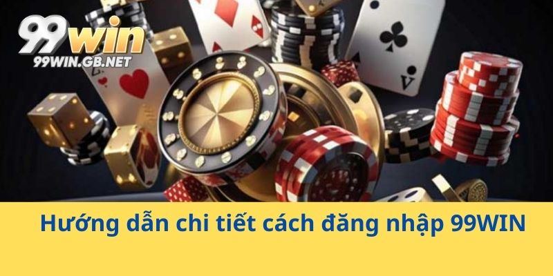 Hướng dẫn cược thủ cách đăng nhập 99WIN