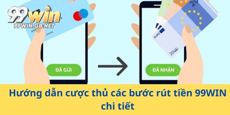 Hướng dẫn cược thủ các bước rút tiền 99WIN chi tiết