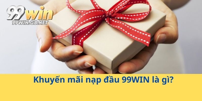 Khuyến mãi nạp đầu 99WIN là gì?