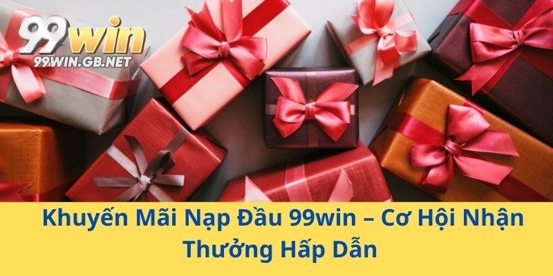 Khuyến Mãi Nạp Đầu 99win