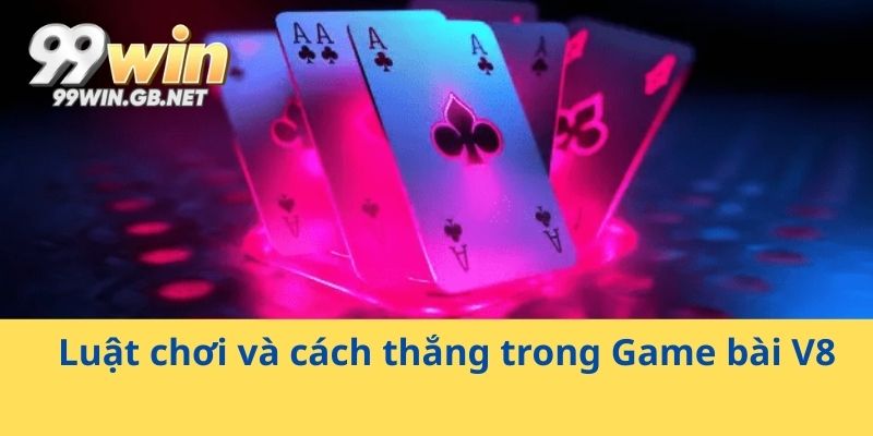 Luật chơi và cách thắng trong Game bài V8