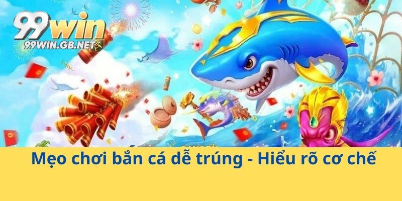 Mẹo chơi bắn cá dễ trúng - Hiểu rõ cơ chế 