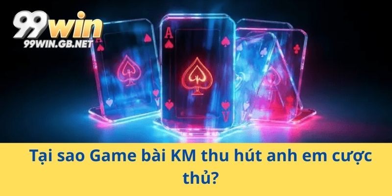 Tại sao Game bài KM thu hút anh em cược thủ?