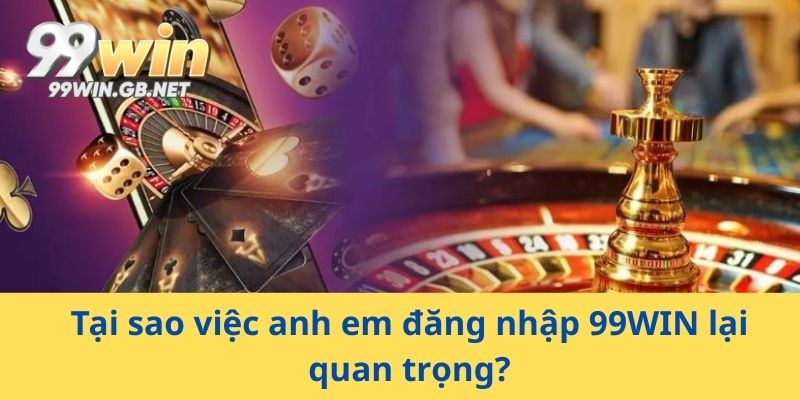 Tại sao việc anh em đăng nhập 99WIN lại quan trọng?