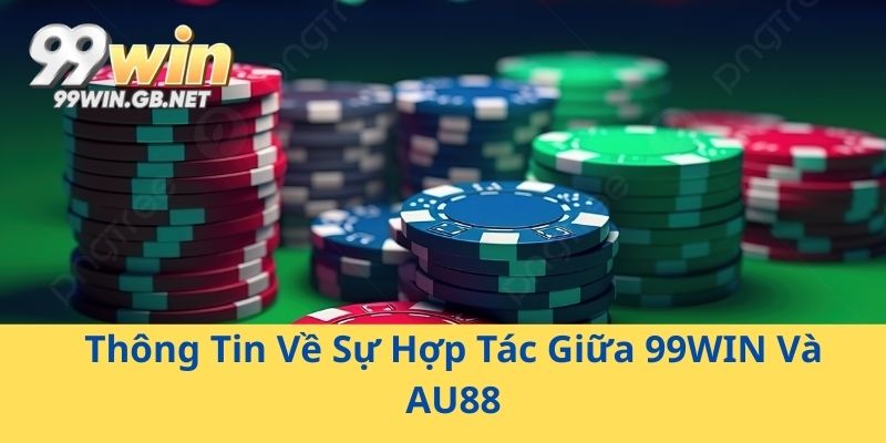 Thông Tin Về Sự Hợp Tác Giữa 99WIN Và AU88