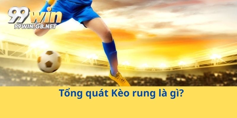 Tổng quát Kèo rung là gì?